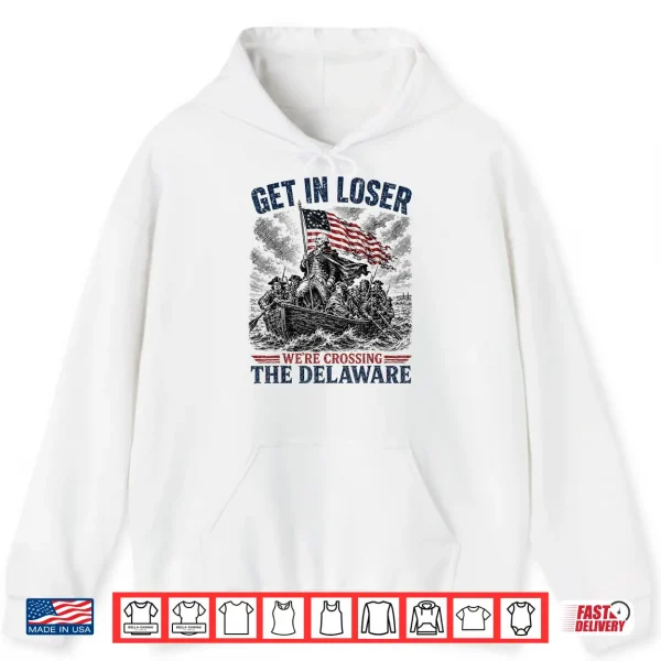 Hoodie Get in Loser were Crossing Delaware Funny 4th of July Shirt