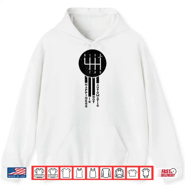 Hoodie Happiness is Not Automatic But Manual Car Driving Shirt