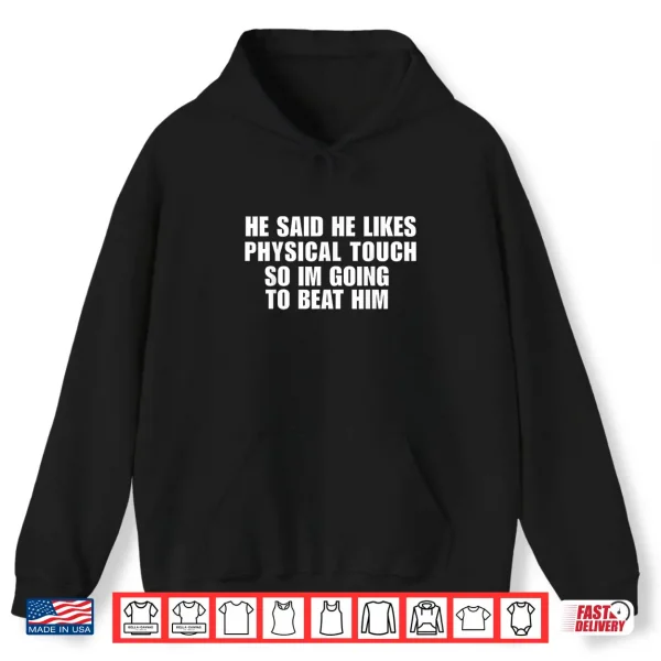 Hoodie He Said He Likes Physical Touch So Im Going to Beat Him Shirt