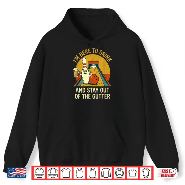 Hoodie Here to Drink Stay Out Gutter Funny Ten Pin Bowling Shirt