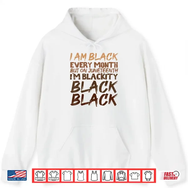 I Am Black Every Month Juneteenth Blackity Men Women Shirt 1 Hoodie I Am Black Every Month Juneteenth Blackity Men Women Shirt