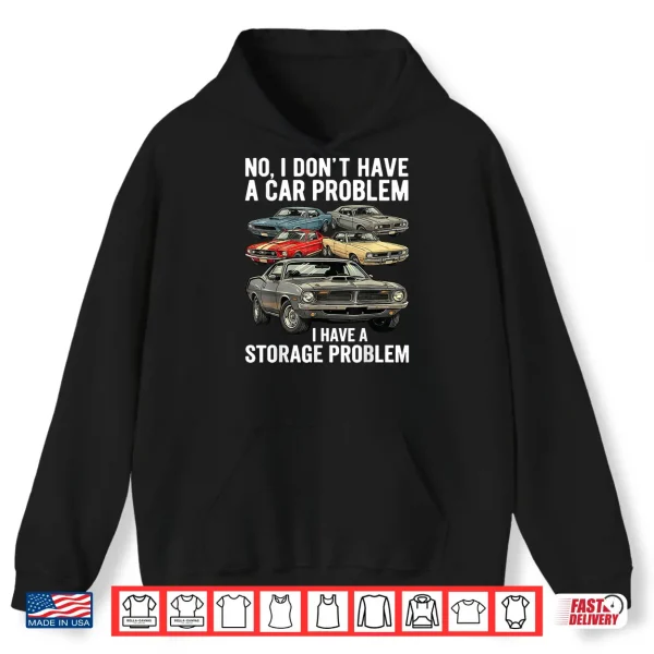 Hoodie I Dont Have a Car Problem I Have a Storage Problem Car Lover Shirt