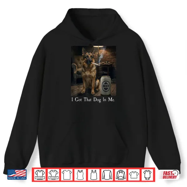 Hoodie I Got That Dog in Me Funny German Shepherd Smoking Beer Meme Shirt