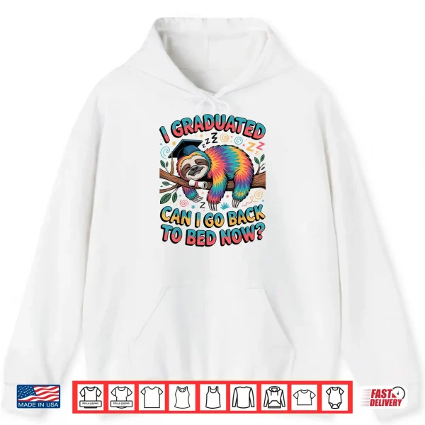 Hoodie I Graduated Can I Go Back to Bed Now Shirts Sloth Graduation Shirt