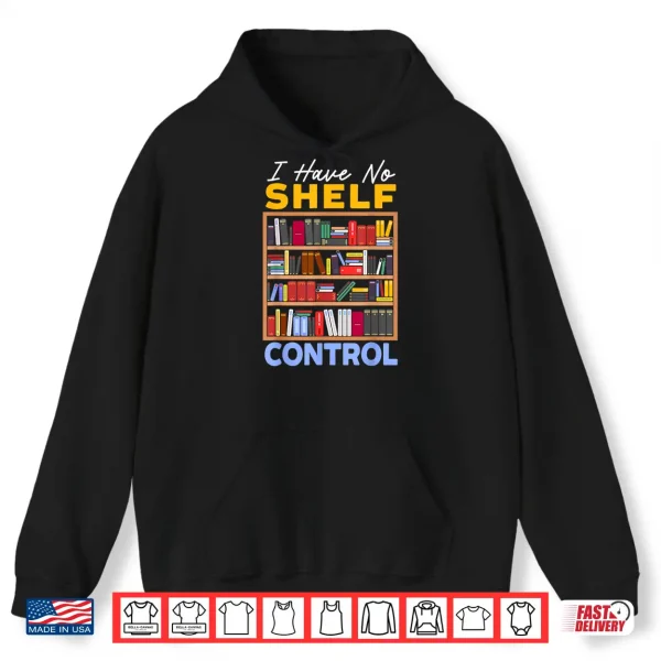 Hoodie I Have No Shelf Control Bookworm Book Lover Bibliophile Shirt