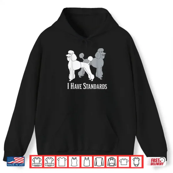 Hoodie I Have Standards Poodle Dog Standard Dogs Canines Shirt