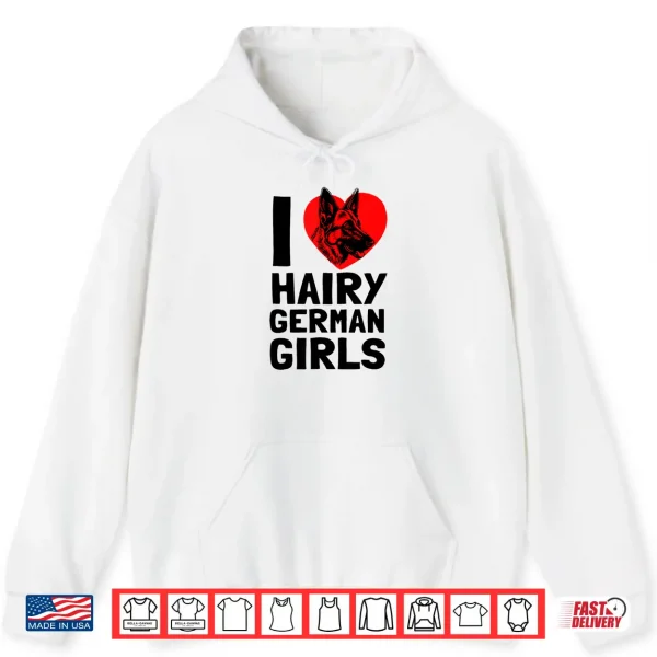Hoodie I Love Hairy German Girls German Shepherd edition Shirt