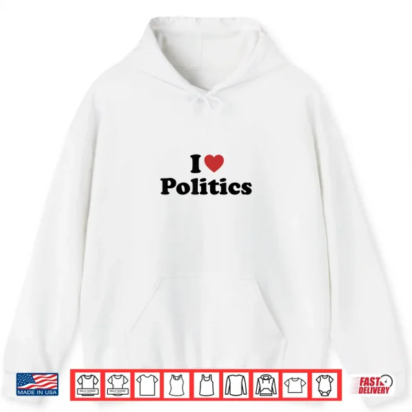 Hoodie I Love Politics Shirt