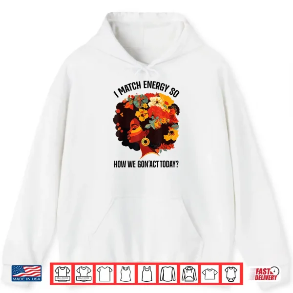 Hoodie I Match Energy So How We Gon Act Today Black Girl Women Shirt