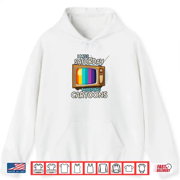 Hoodie I Miss Saturday Morning Cartoons Old School Retro TVs Anime Shirt