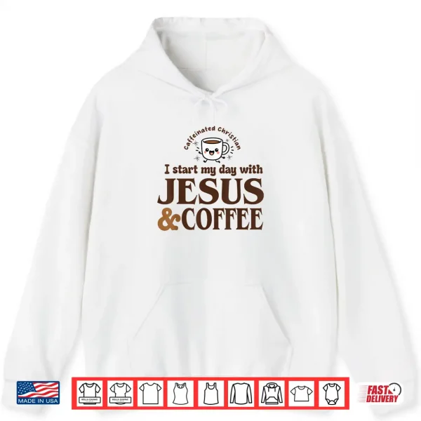 Hoodie I Start My Day with Jesus and Coffee Christian Faith Shirt