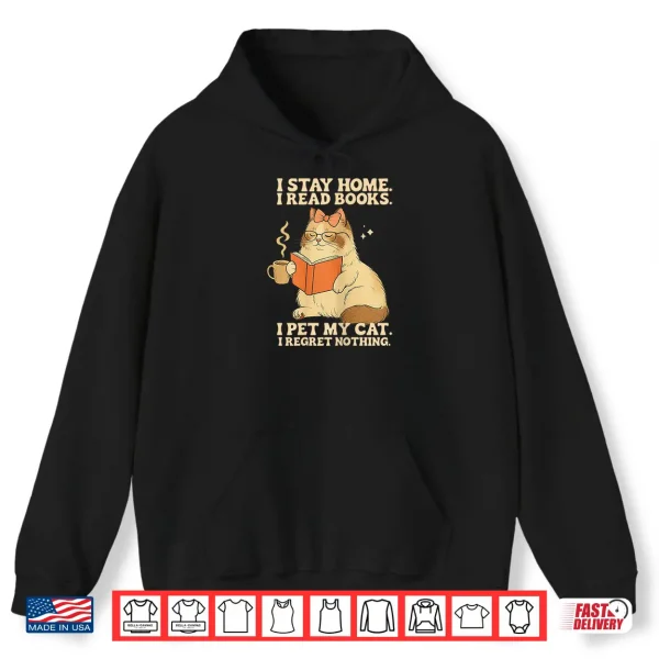 Hoodie I Stay Home I Read Books I Pet My Cat I Regret Nothing Women Shirt