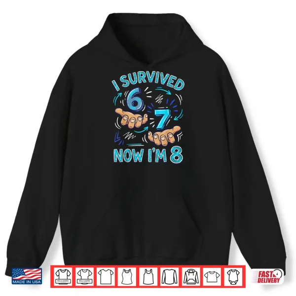 I Survived 6 7 Now I'M 8 8Th Birthday Boys Shirt 1 Hoodie I Survived 6 7 Now Im 8 8th Birthday Boys Shirt