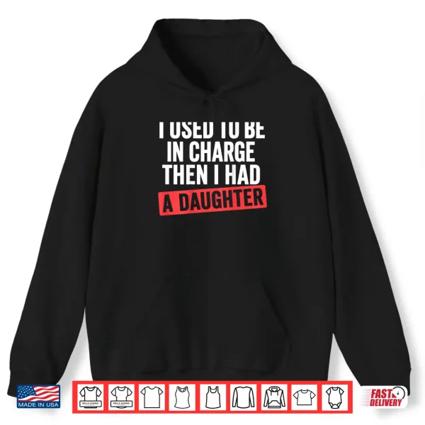Hoodie I Used to Be in Charge Then I Had A Daughter Shirt