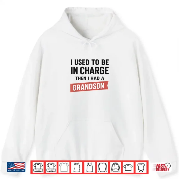 Hoodie I Used to Be in Charge Then I Had A Grandson Shirt
