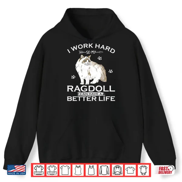 Hoodie I Work Hard So My Ragdoll Cat Can Have A Better Life Funny Shirt