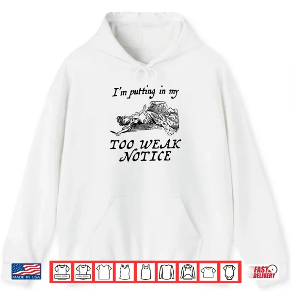 I Am Putting In My Too Weak Notice Shirt 1 Hoodie I am Putting in My Too weak Notice Shirt