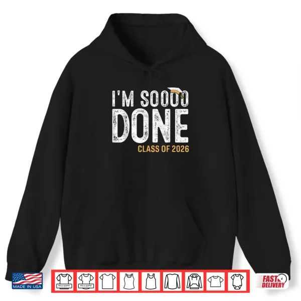 Hoodie I am So Done Class of 2026 Graduate 26 Senior Graduation Shirt