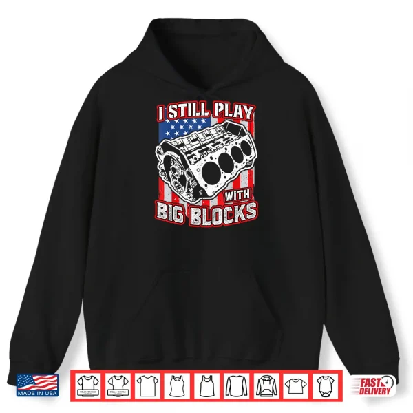 Hoodie I still play with big blocks Car Mechanic Enthusiast Gear Shirt