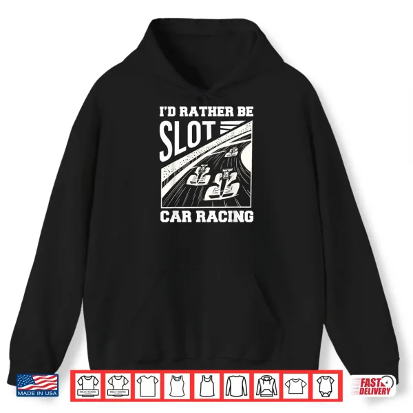 Hoodie Id Rather Be Slot Car Racing Enthusiast Shirt