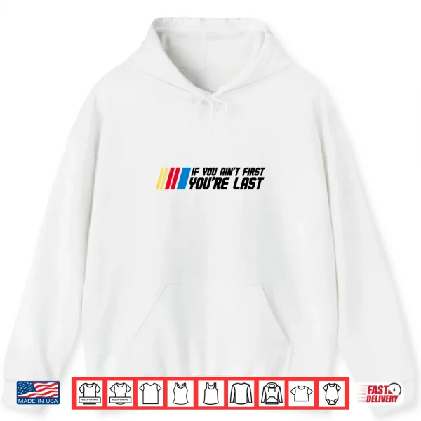 Hoodie If You Aint First Youre Last Drag Drift Racing Car Driver Shirt