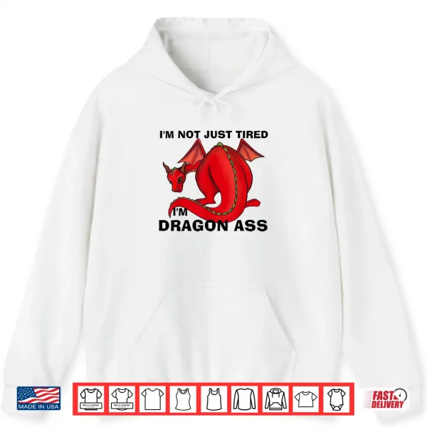 Im Not Just Tired Im Dragon Ass Funny Fantasy Pun Shirt 1 Hoodie Im Not Just Tired Im Dragon Ass Funny Fantasy Pun Shirt