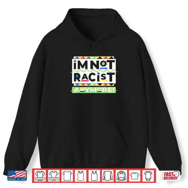Hoodie Im Not Racist Anymore Juneteenth History Pride Month Shirt