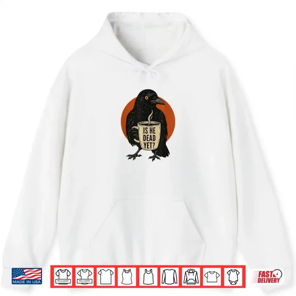 Hoodie Is He Vintage Dead Yet Dark Crow Raven Bird Humor Retro Shirt