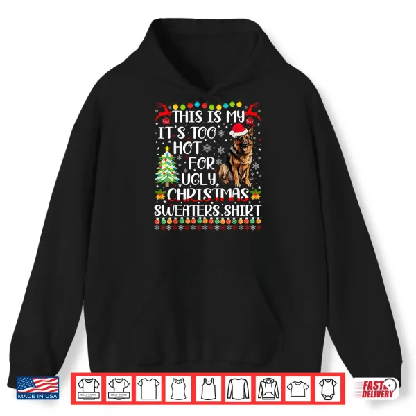 Hoodie Its Too Hot For Ugly Christmas Sweaters German Shepherd Dog Shirt