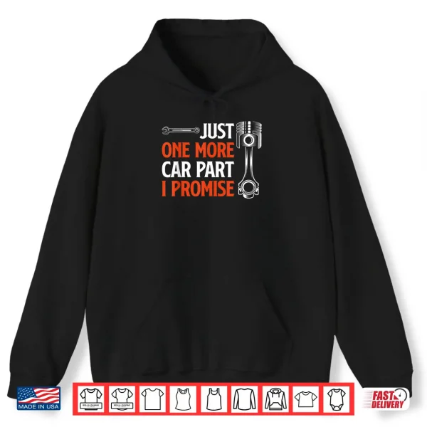 Hoodie Just One More Car Part I Promise Car Enthusiast Gift Shirt