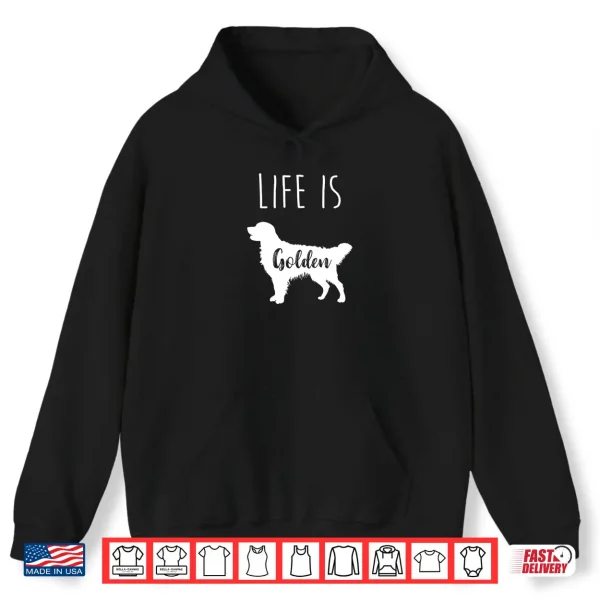 Hoodie Life is Golden for Golden Retriever lovers and owners Shirt