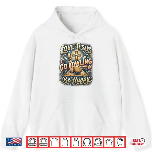 Hoodie Love Jesus Go Bowling Be Happy Fun Team League Bowlers Shirt