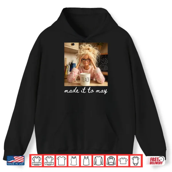 Hoodie Made It to May Funny Teacher Classroom Quote Shirt