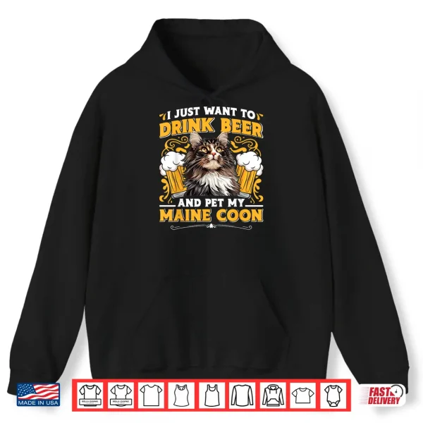 Hoodie Maine Coon JUST WANT TO DRINK BEER AND PET MY MAINE COON Shirt