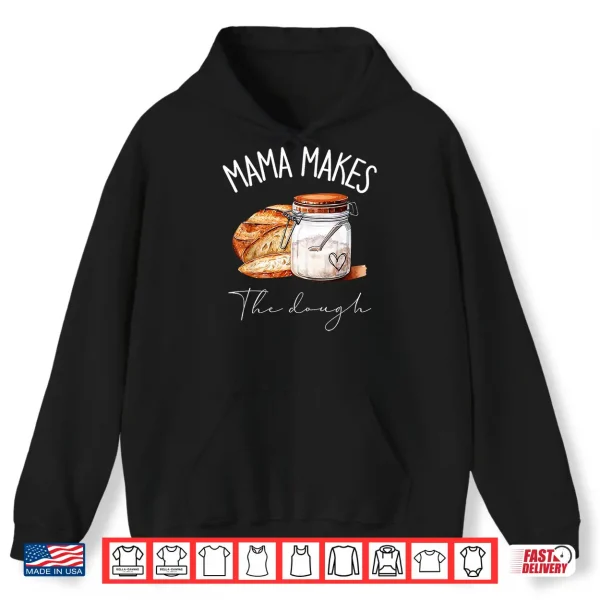 Hoodie Mama Makes The Dough Sour Dough Bread Homemade Mom Shirt