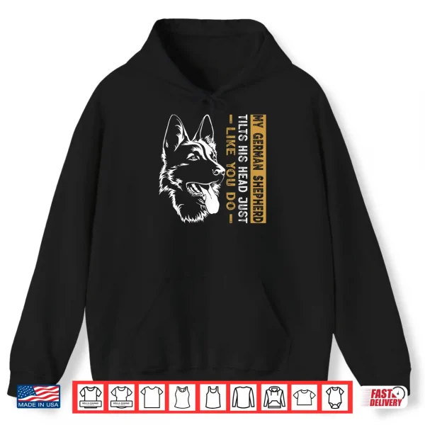 Hoodie My German Shepherd Tilts His Head Just Like You Dog Dad Shirt