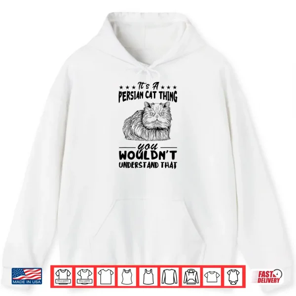 Hoodie Persian Cat Its Persian Cat Thing Persian Cat Lover Shirt