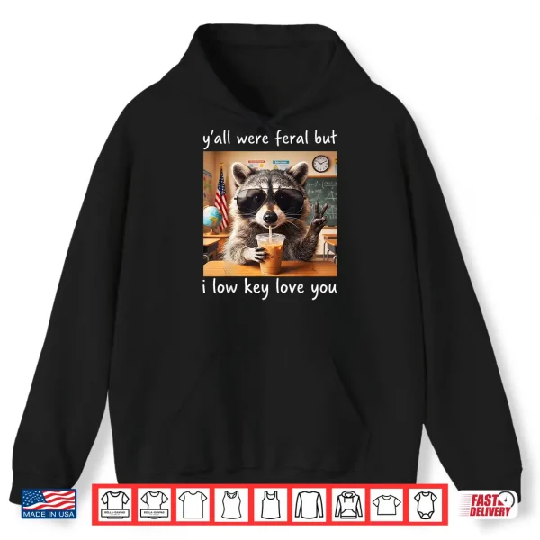 Hoodie Raccoon Yall were Feral But I Low Key Love You School Humor Shirt