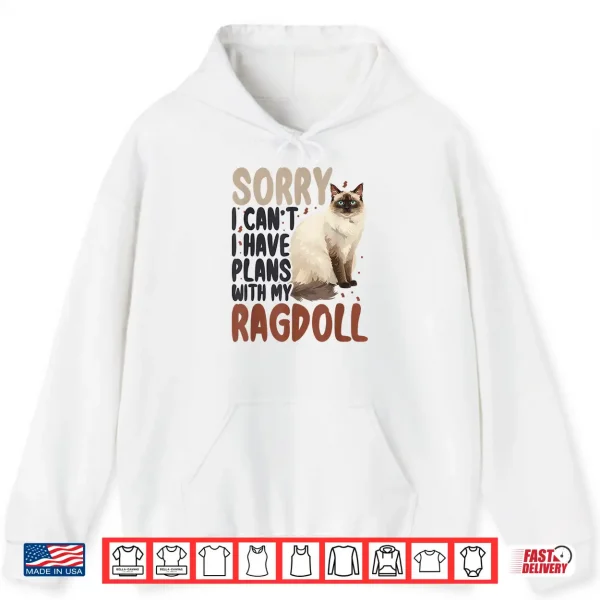 Hoodie Sorry I Cant I Have Plans with My Ragdoll Cat Shirt