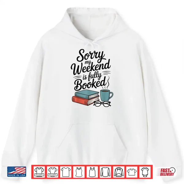 Hoodie Sorry My Weekend is Fully Booked Funny Book Lovers Present Shirt
