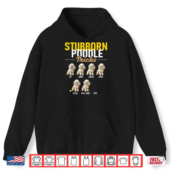 Hoodie Stubborn Poodle Tricks Puppy Canine Lover Dog Owner Shirt