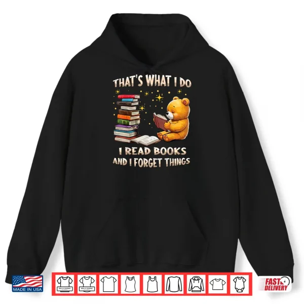 Hoodie Thats What I Do I Read Books And Forget Things Love Books Shirt