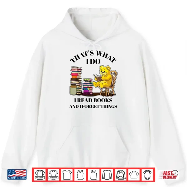 Hoodie Thats What I Do I Read Books And Forget Things Reading Shirt