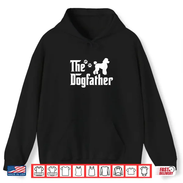 Hoodie The Dogfather Tee Fathers day Gift Dad Dog Lover Poodle Shirt
