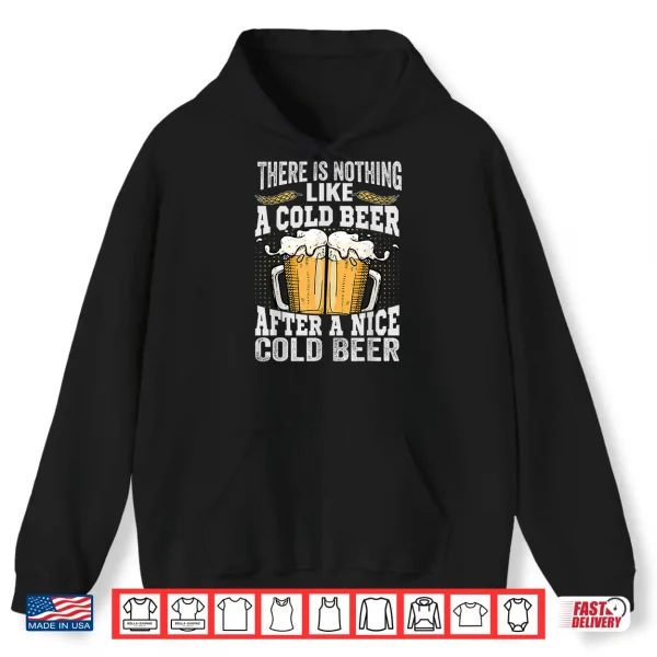 There Is Nothing Like A Cold Beer After A Nice Cold Beer Shirt 1 Hoodie There Is Nothing Like A Cold Beer After A Nice Cold Beer Shirt