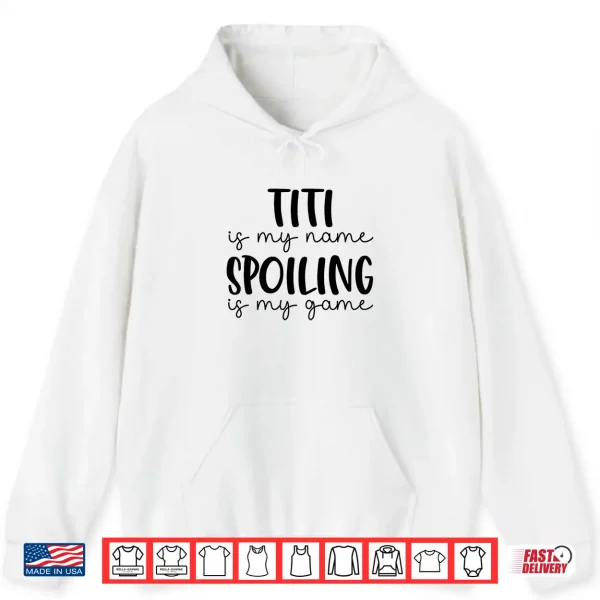 Hoodie Titi is My Name Spoiling is My Game Funny Titi Shirt
