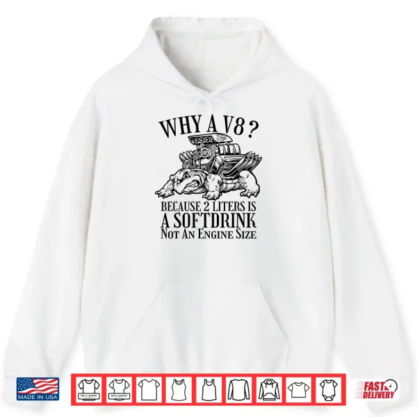 Hoodie Why A V8 Because 2 Liters Is A Softdrink Car Enthusiast Tee Shirt