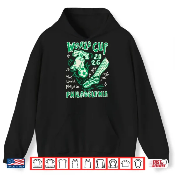 World Cup 2026 The World Plays In Philadelphia Shirt 1 Hoodie World Cup 2026 The World Plays In Philadelphia Shirt