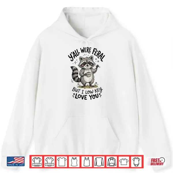 Hoodie Yall were Feral But I Low Key Love You Funny Raccoon Teacher Shirt