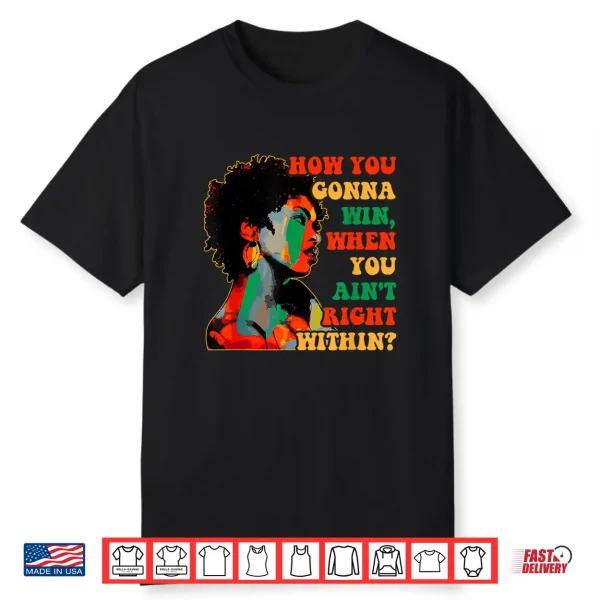 How You Gonna Win When You Ain’T Right Within  Juneteenth Shirt
